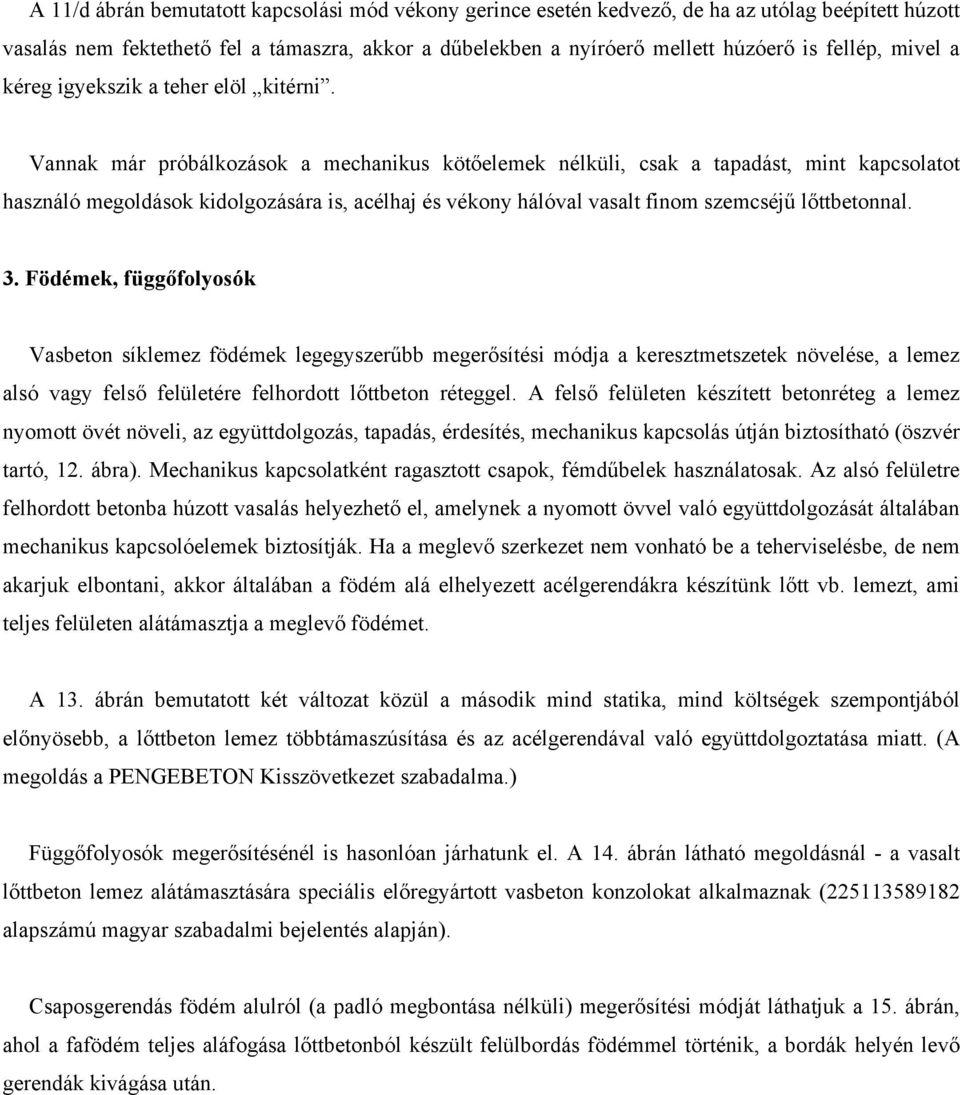 Vannak már próbálkozások a mechanikus kötőelemek nélküli, csak a tapadást, mint kapcsolatot használó megoldások kidolgozására is, acélhaj és vékony hálóval vasalt finom szemcséjű lőttbetonnal. 3.