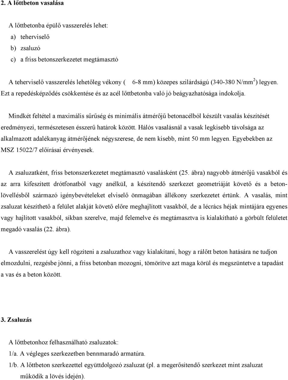 Mindkét feltétel a maximális sűrűség és minimális átmérőjű betonacélból készült vasalás készítését eredményezi, természetesen ésszerű határok között.