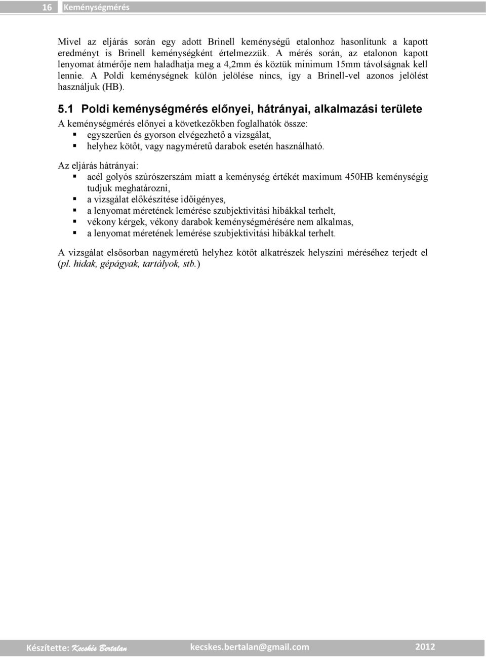 A Poli keménységnek külön jelölése nincs, így a Brinell-vel azonos jelölést használjuk (HB). 5.