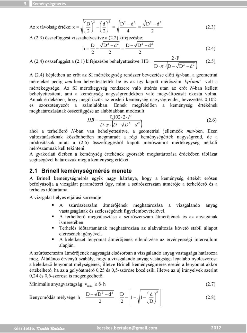 Az SI mértékegység renszere való áttérés után az erőt N-ban kellett behelyettesíteni, ami a keménység nagyságrenekben való megváltozását okozta volna.