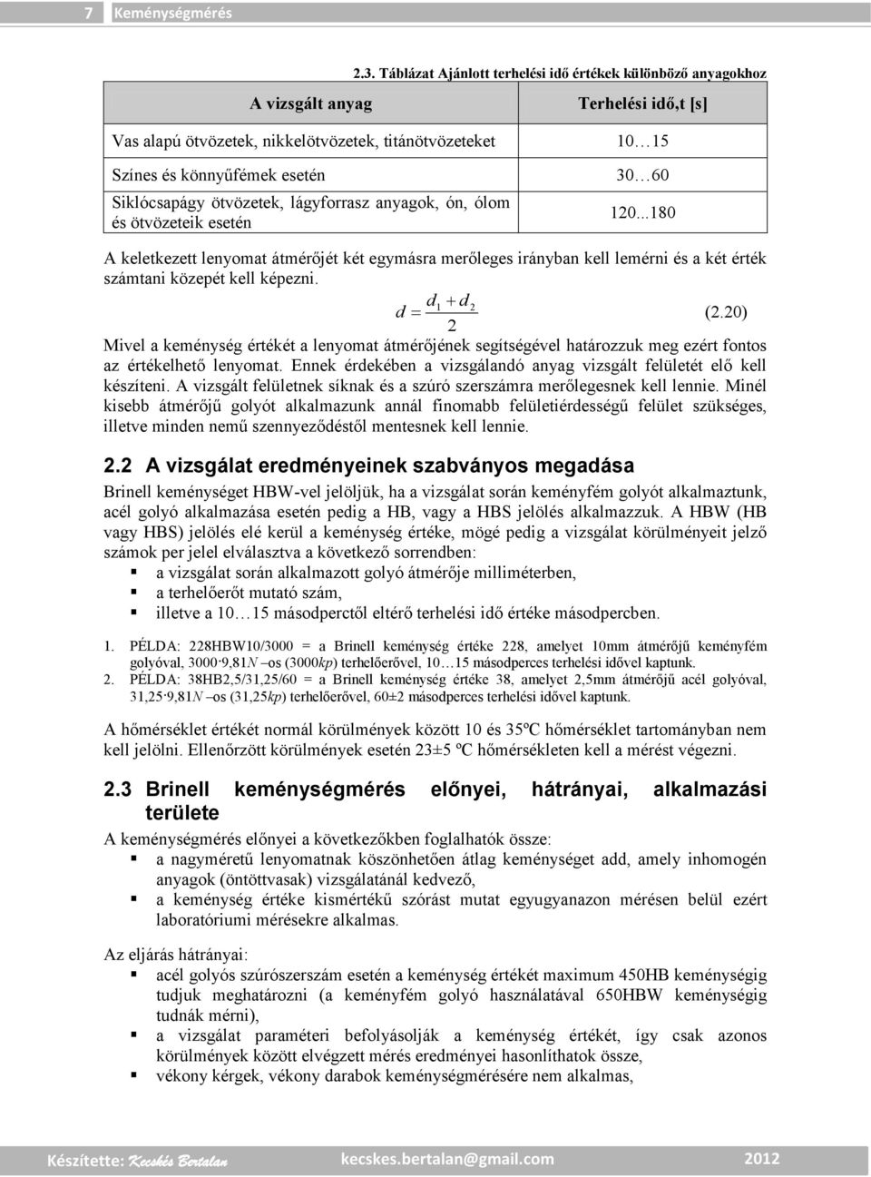 Siklócsapágy ötvözetek, lágyforrasz anyagok, ón, ólom és ötvözeteik esetén 0.