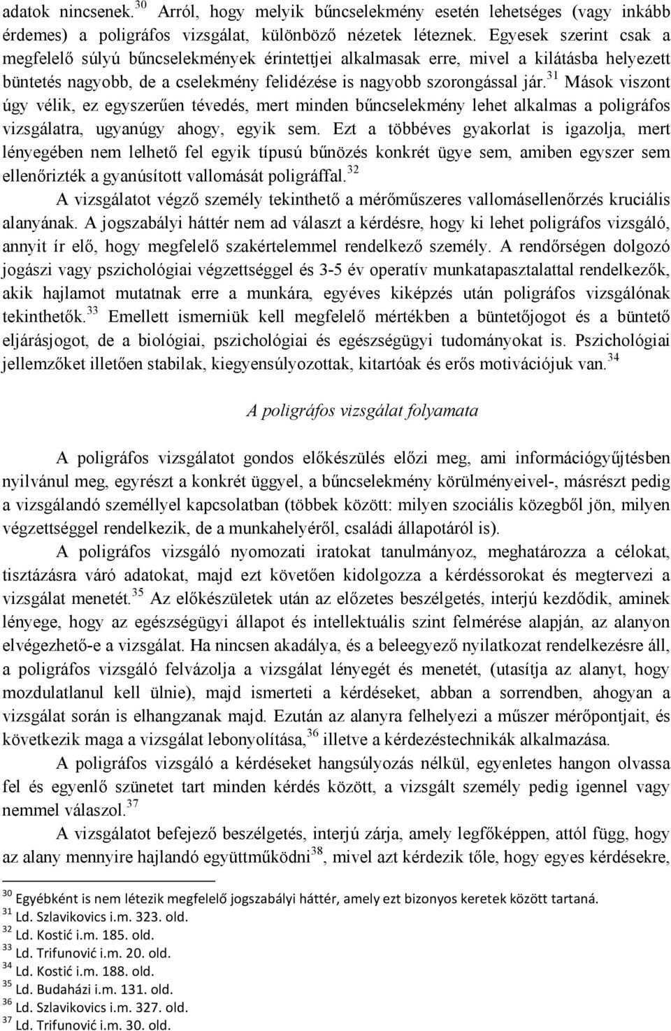 31 Mások viszont úgy vélik, ez egyszerűen tévedés, mert minden bűncselekmény lehet alkalmas a poligráfos vizsgálatra, ugyanúgy ahogy, egyik sem.