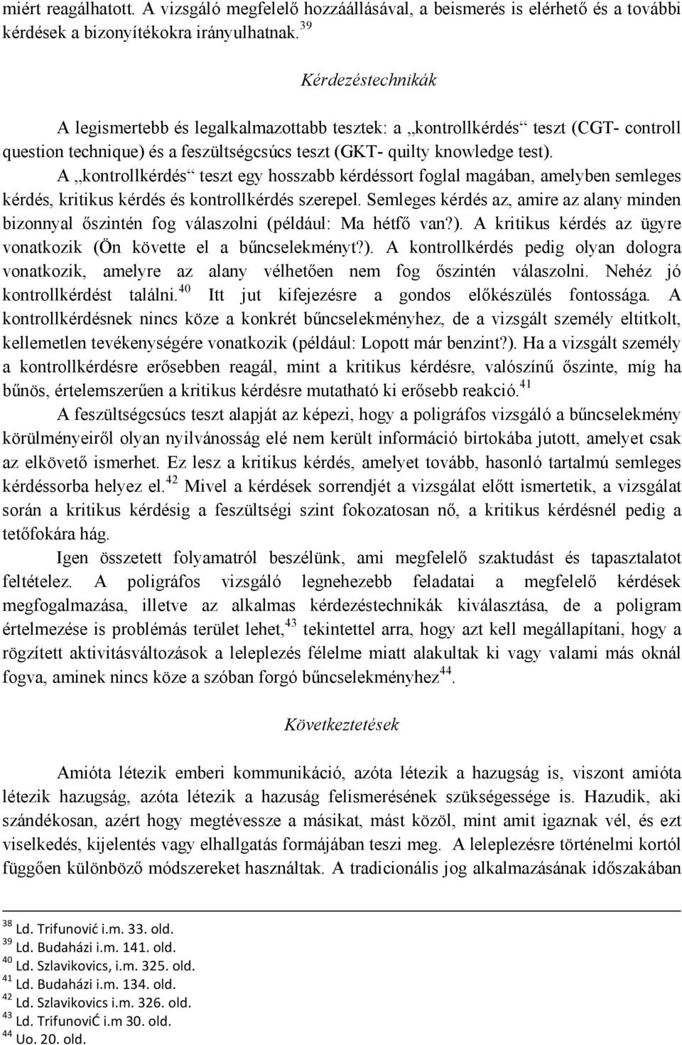 A kontrollkérdés teszt egy hosszabb kérdéssort foglal magában, amelyben semleges kérdés, kritikus kérdés és kontrollkérdés szerepel.