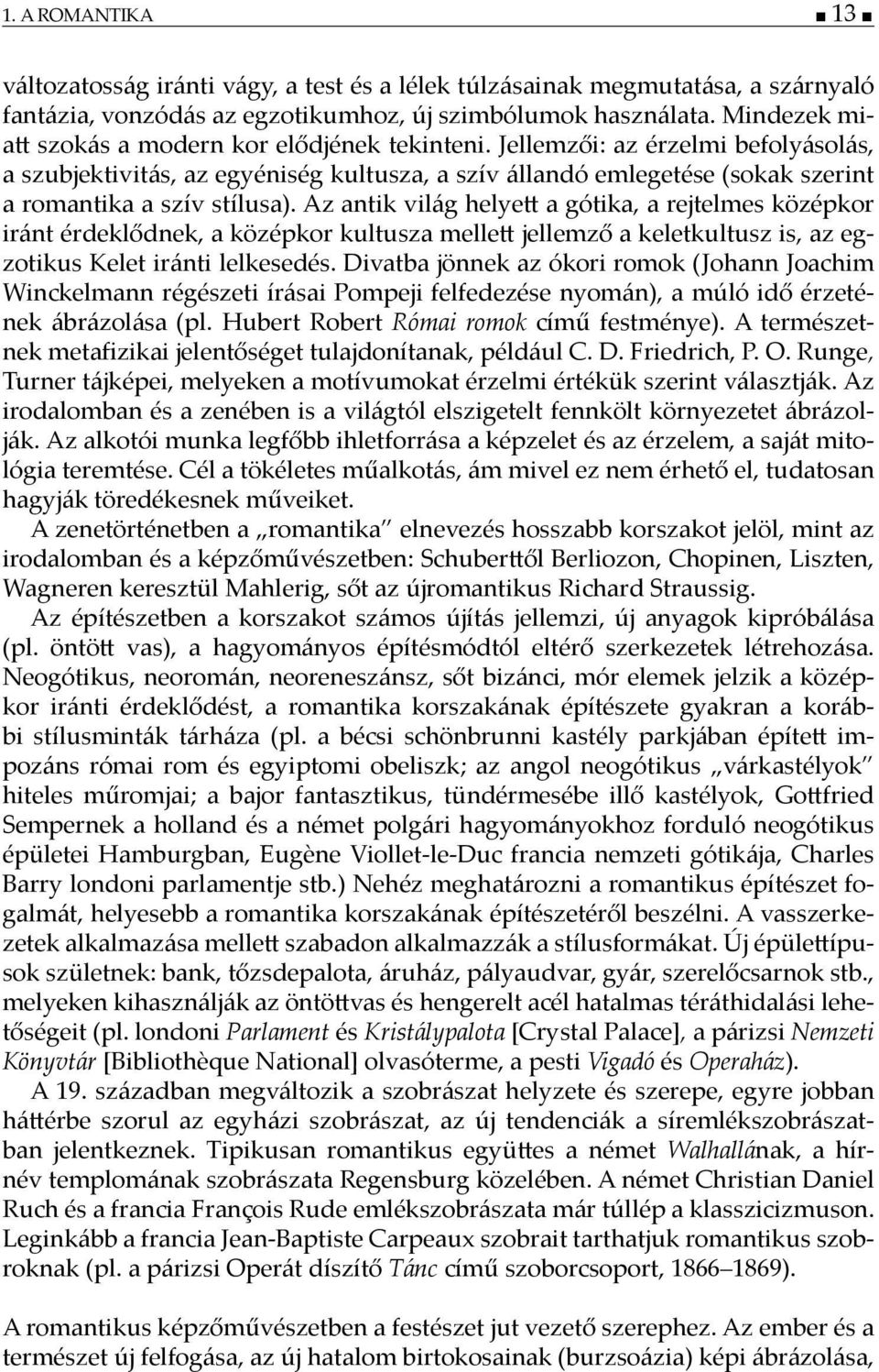 Az antik világ helye a gótika, a rejtelmes középkor iránt érdeklődnek, a középkor kultusza melle jellemző a keletkultusz is, az egzotikus Kelet iránti lelkesedés.