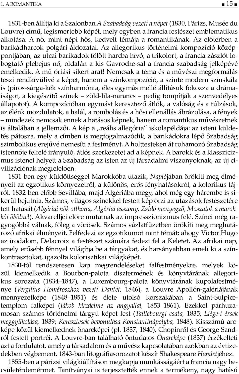 Az allegorikus történelmi kompozíció középpontjában, az utcai barikádok fölö harcba hívó, a trikolort, a francia zászlót lobogtató plebejus nő, oldalán a kis Gavroche-sal a francia szabadság