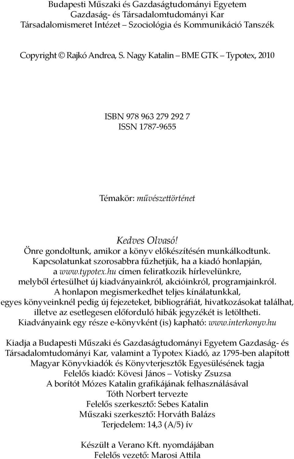 Kapcsolatunkat szorosabbra fűzhetjük, ha a kiadó honlapján, a www.typotex.hu címen feliratkozik hírlevelünkre, melyből értesülhet új kiadványainkról, akcióinkról, programjainkról.