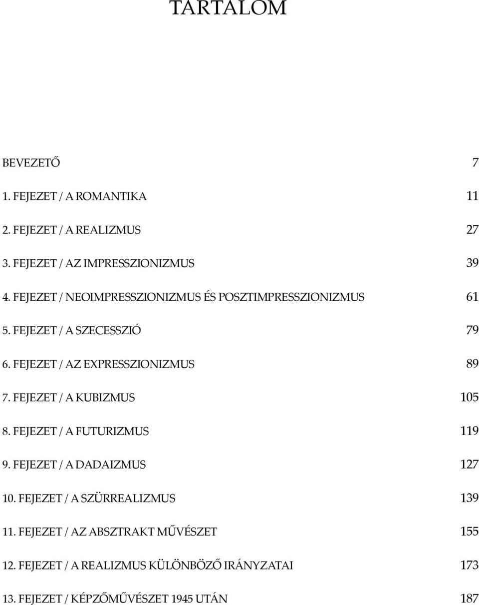 FEJEZET / AZ EXPRESSZIONIZMUS 89 7. FEJEZET / A KUBIZMUS 105 8. FEJEZET / A FUTURIZMUS 119 9. FEJEZET / A DADAIZMUS 127 10.