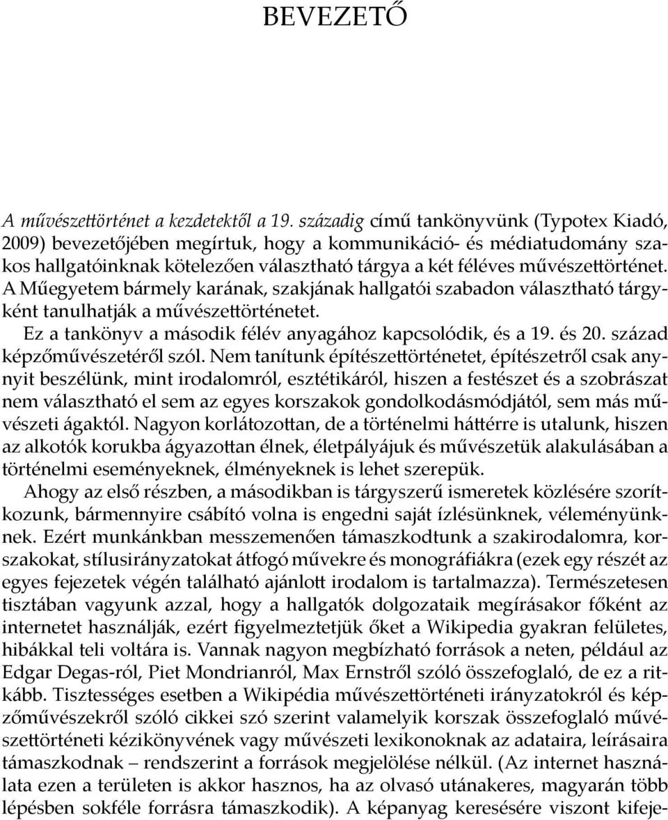 A Műegyetem bármely karának, szakjának hallgatói szabadon választható tárgyként tanulhatják a művésze örténetet. Ez a tankönyv a második félév anyagához kapcsolódik, és a 19. és 20.