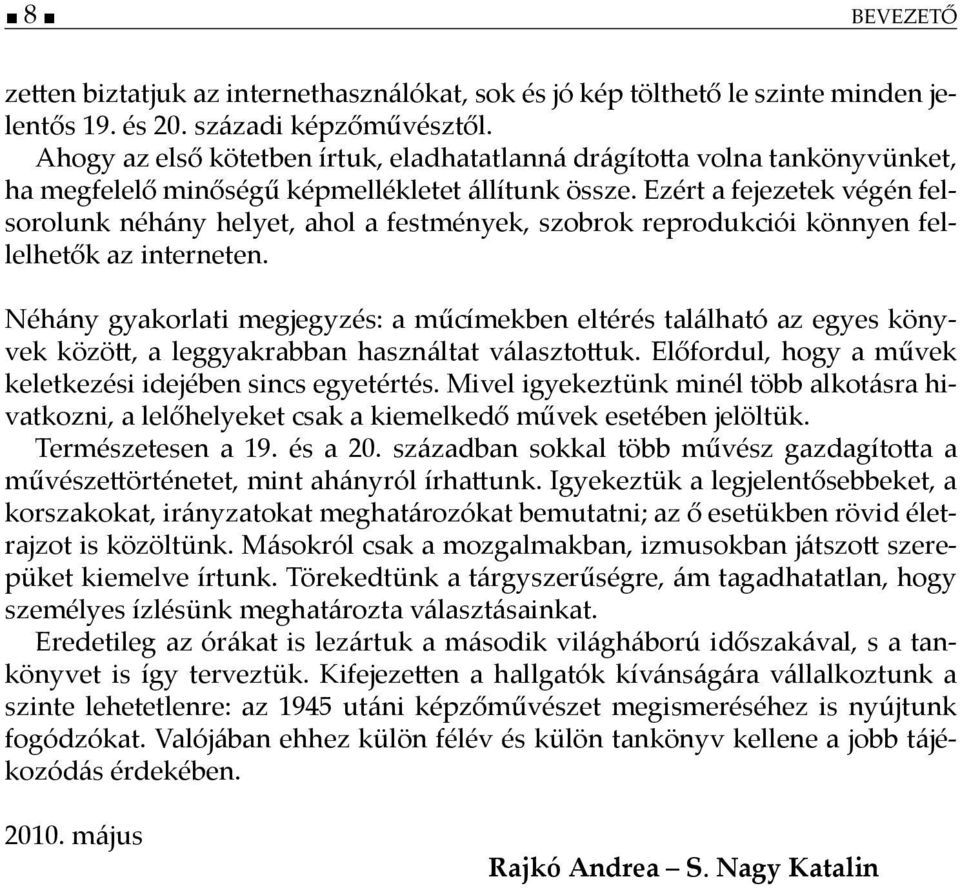 Ezért a fejezetek végén felsorolunk néhány helyet, ahol a festmények, szobrok reprodukciói könnyen fellelhetők az interneten.