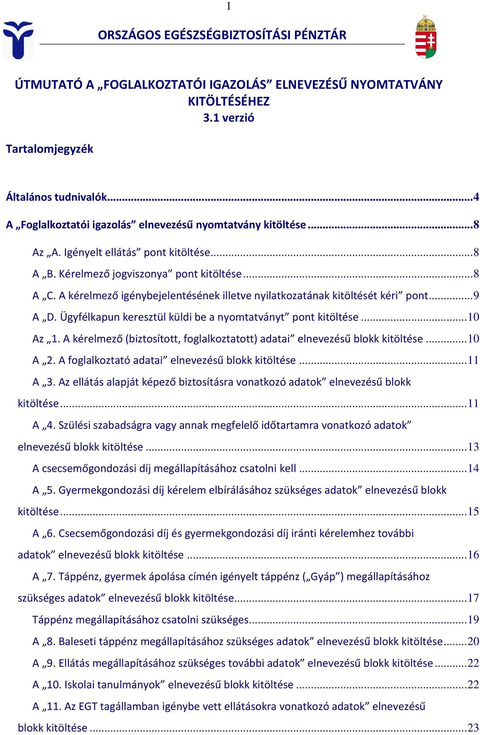 A kérelmező igénybejelentésének illetve nyilatkozatának kitöltését kéri pont... 9 A D. Ügyfélkapun keresztül küldi be a nyomtatványt pont kitöltése... 10 Az 1.