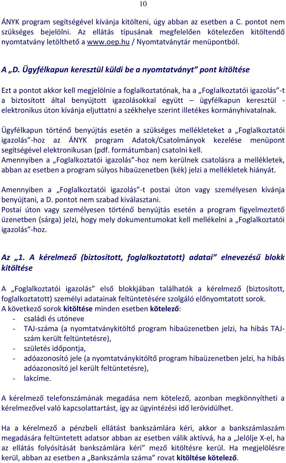 Ügyfélkapun keresztül küldi be a nyomtatványt pont kitöltése Ezt a pontot akkor kell megjelölnie a foglalkoztatónak, ha a Foglalkoztatói igazolás -t a biztosított által benyújtott igazolásokkal