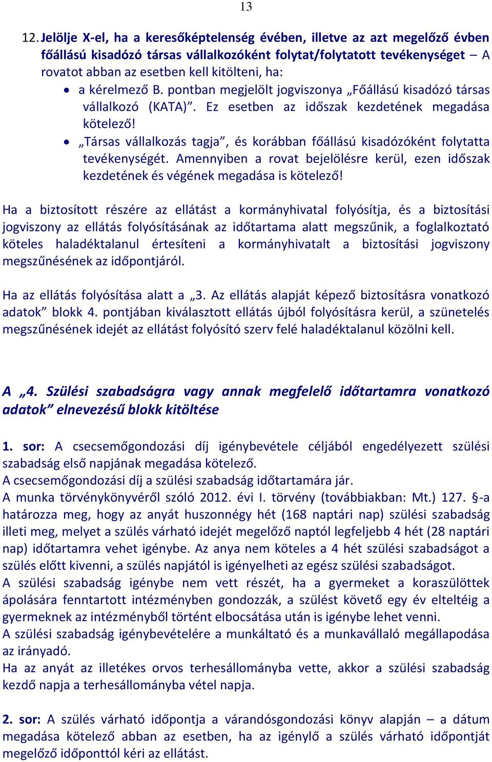 kérelmező B. pontban megjelölt jogviszonya Főállású kisadózó társas vállalkozó (KATA). Ez esetben az időszak kezdetének megadása kötelező!