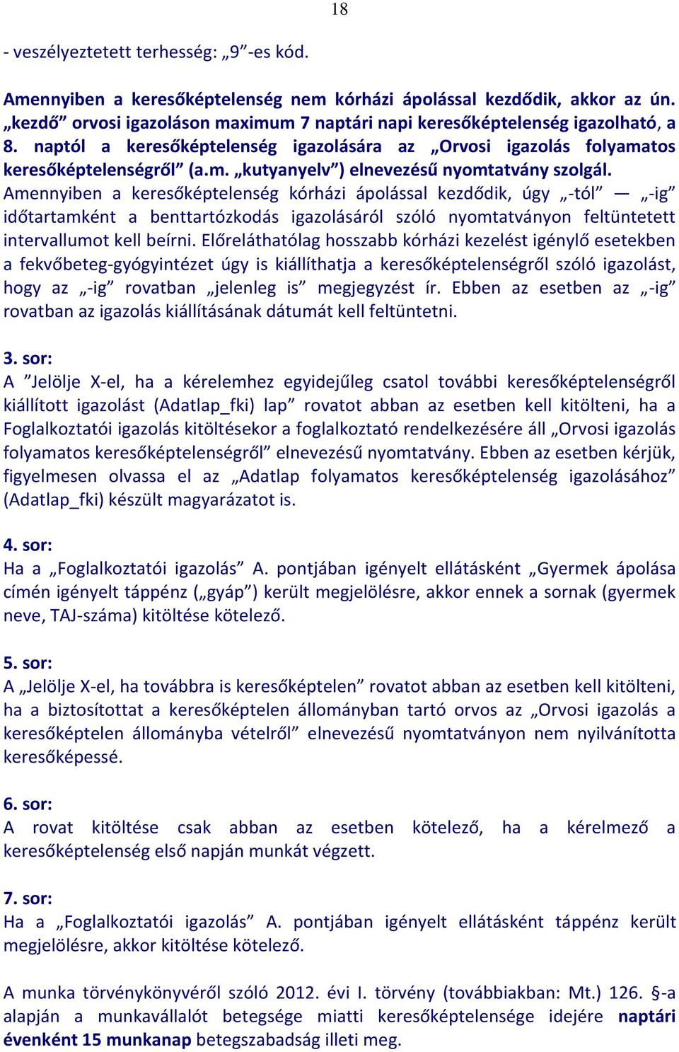 Amennyiben a keresőképtelenség kórházi ápolással kezdődik, úgy -tól -ig időtartamként a benttartózkodás igazolásáról szóló nyomtatványon feltüntetett intervallumot kell beírni.