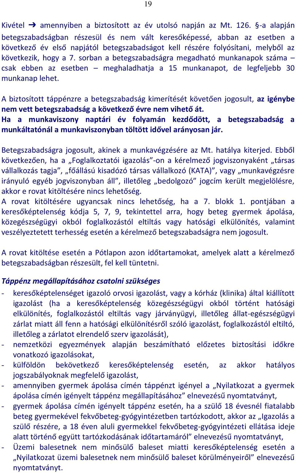 sorban a betegszabadságra megadható munkanapok száma csak ebben az esetben meghaladhatja a 15 munkanapot, de legfeljebb 30 munkanap lehet.