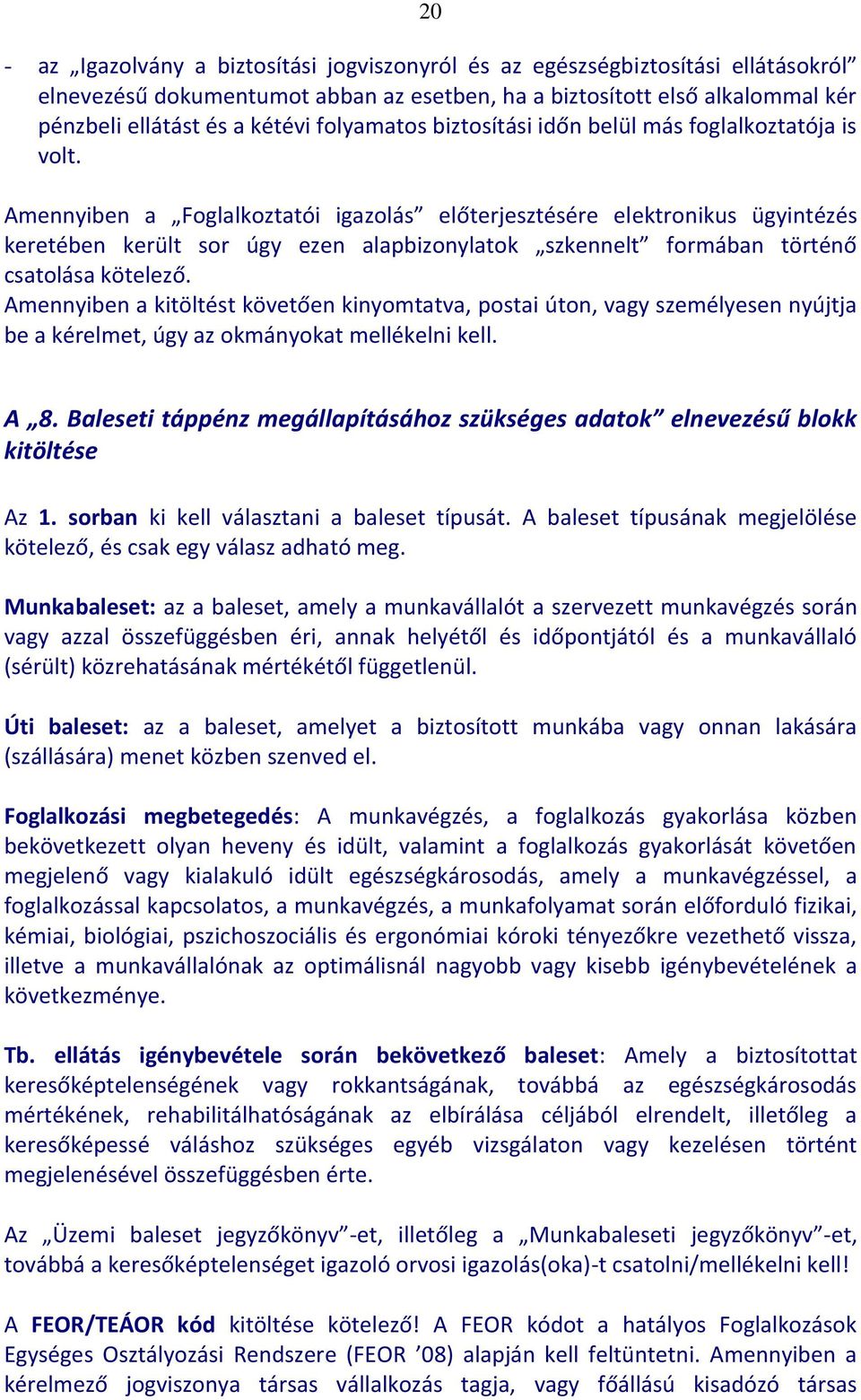 Amennyiben a Foglalkoztatói igazolás előterjesztésére elektronikus ügyintézés keretében került sor úgy ezen alapbizonylatok szkennelt formában történő csatolása kötelező.