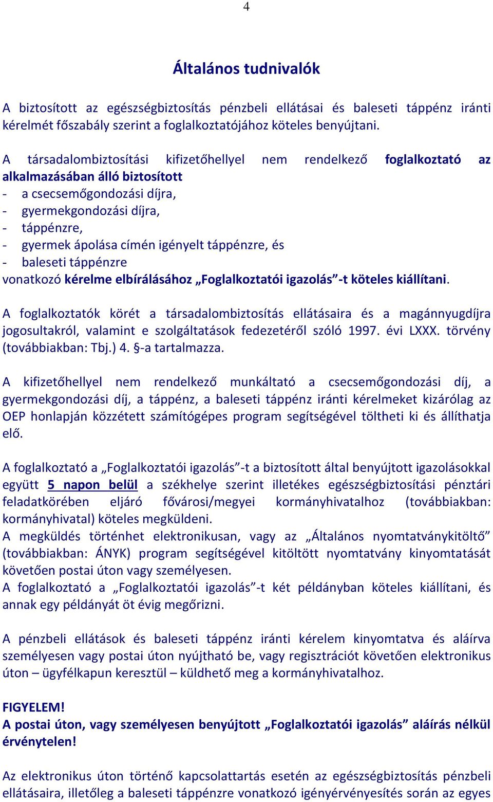 igényelt táppénzre, és - baleseti táppénzre vonatkozó kérelme elbírálásához Foglalkoztatói igazolás -t köteles kiállítani.