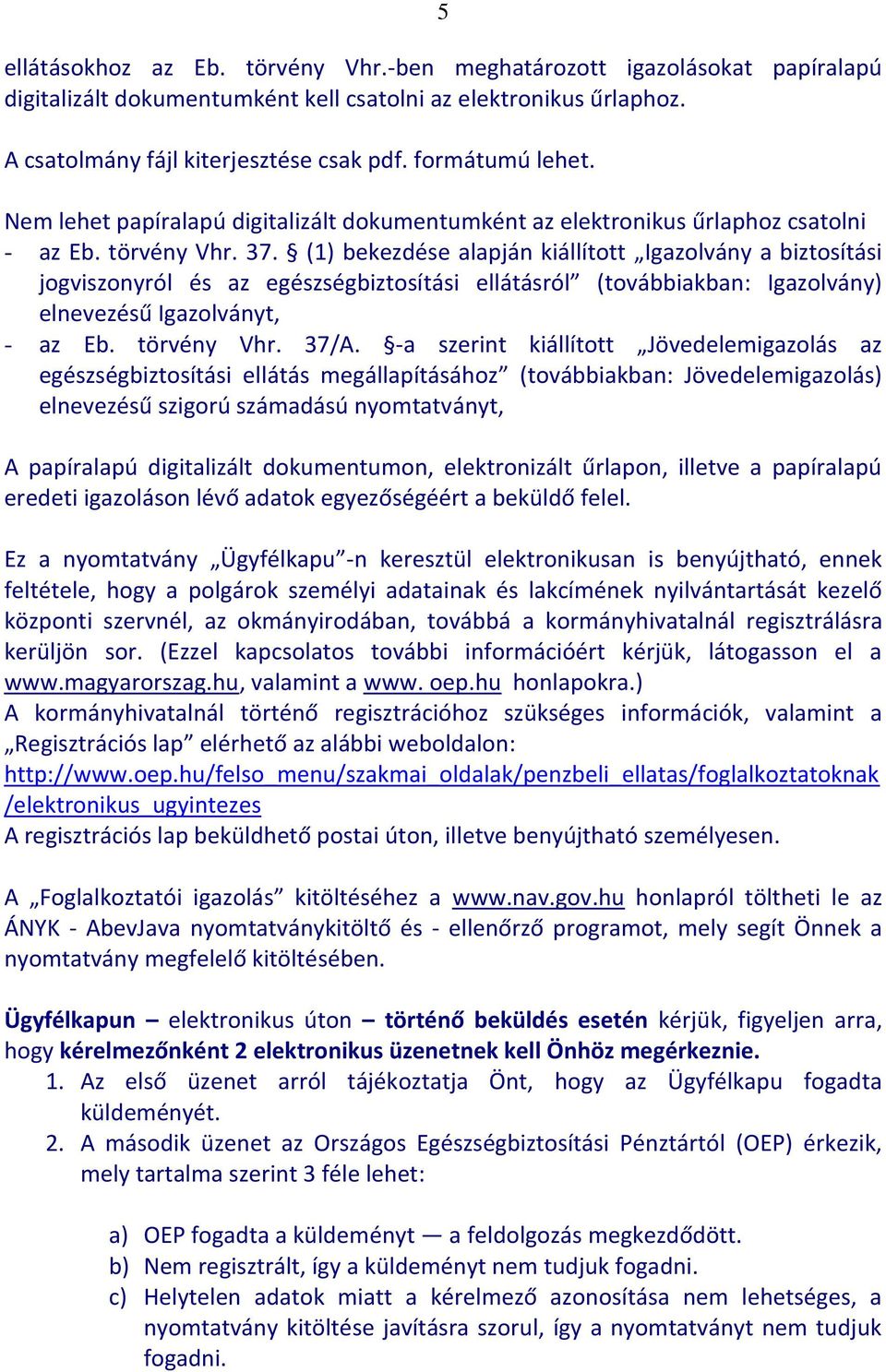 (1) bekezdése alapján kiállított Igazolvány a biztosítási jogviszonyról és az egészségbiztosítási ellátásról (továbbiakban: Igazolvány) elnevezésű Igazolványt, - az Eb. törvény Vhr. 37/A.