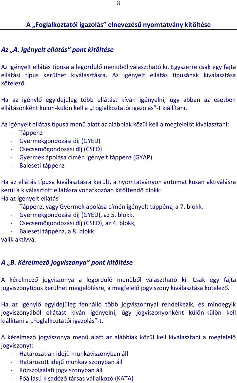 Ha az igénylő egyidejűleg több ellátást kíván igényelni, úgy abban az esetben ellátásonként külön-külön kell a Foglalkoztatói igazolás -t kiállítani.