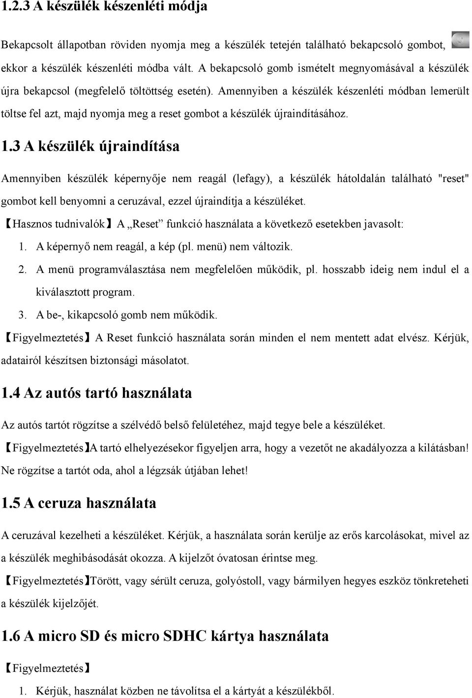 Amennyiben a készülék készenléti módban lemerült töltse fel azt, majd nyomja meg a reset gombot a készülék újraindításához. 1.