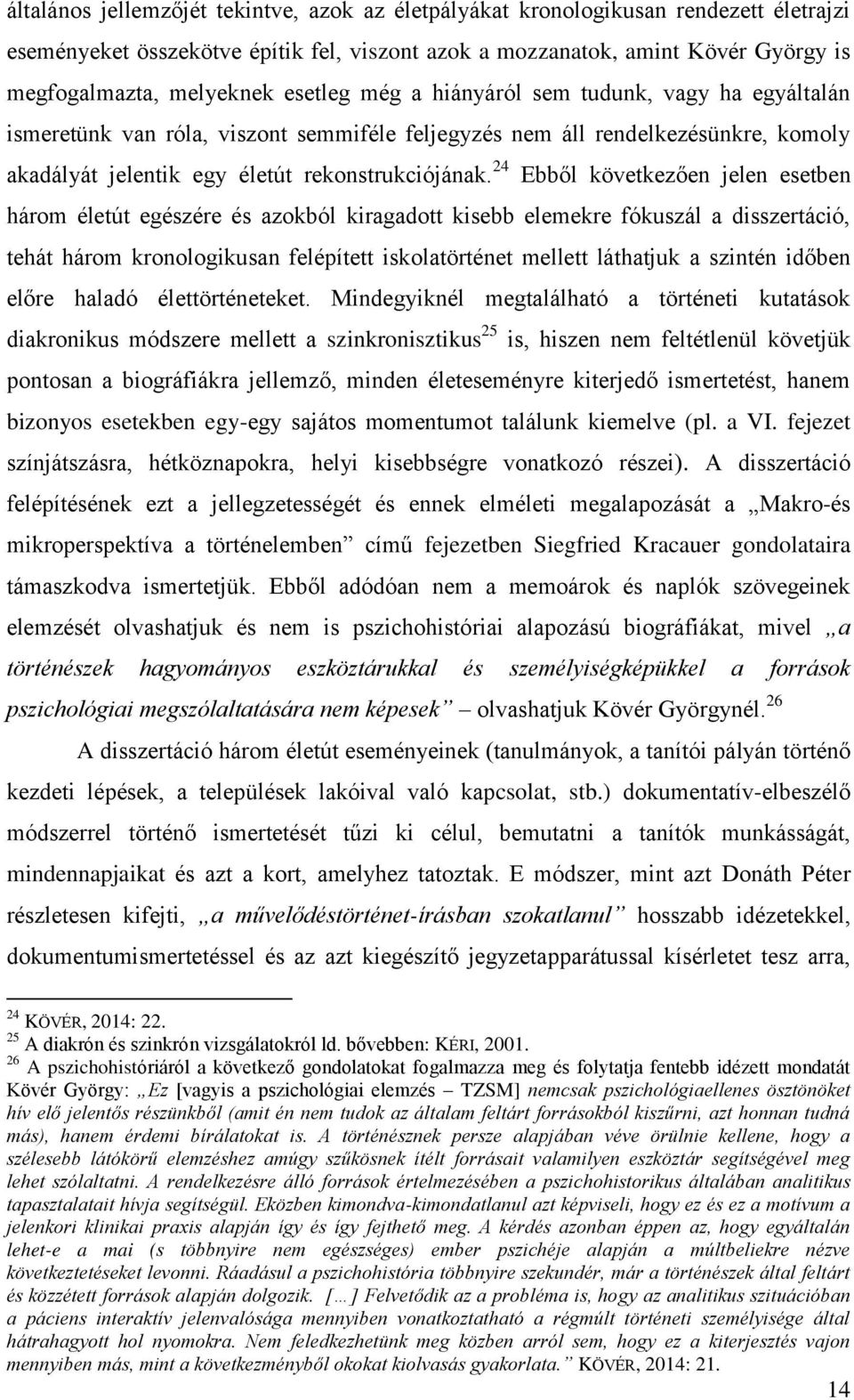 24 Ebből következően jelen esetben három életút egészére és azokból kiragadott kisebb elemekre fókuszál a disszertáció, tehát három kronologikusan felépített iskolatörténet mellett láthatjuk a