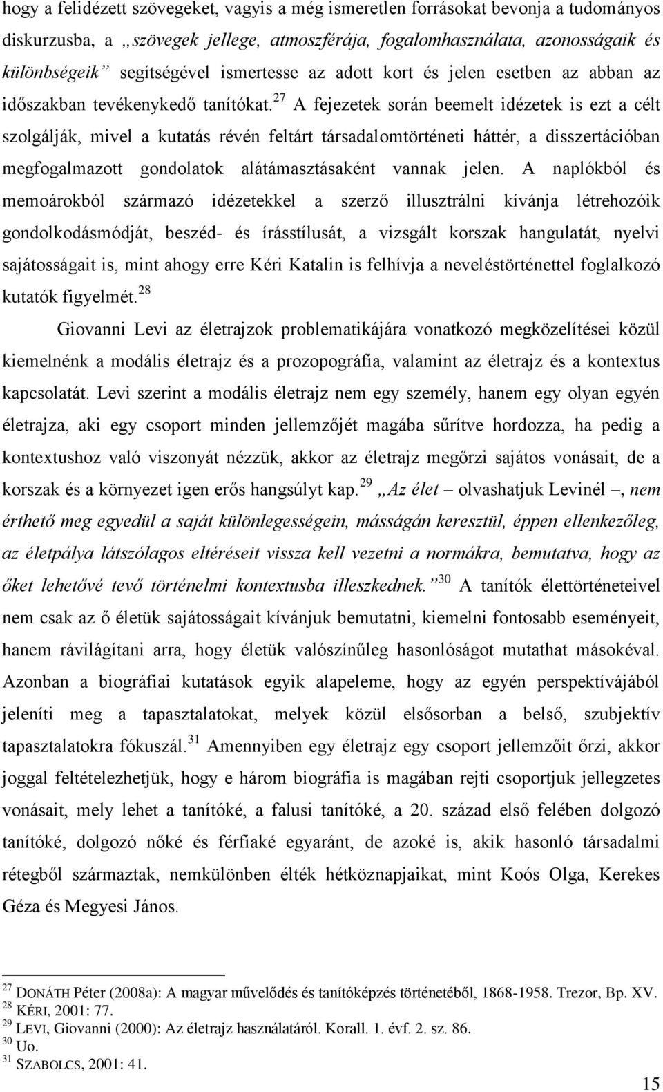 27 A fejezetek során beemelt idézetek is ezt a célt szolgálják, mivel a kutatás révén feltárt társadalomtörténeti háttér, a disszertációban megfogalmazott gondolatok alátámasztásaként vannak jelen.