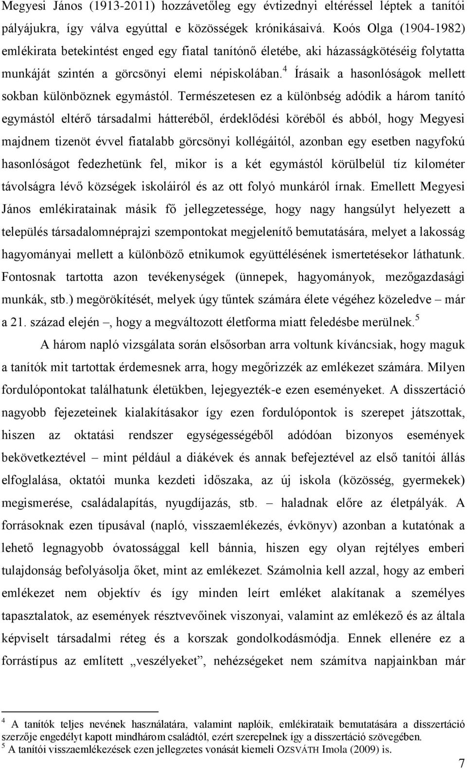 4 Írásaik a hasonlóságok mellett sokban különböznek egymástól.