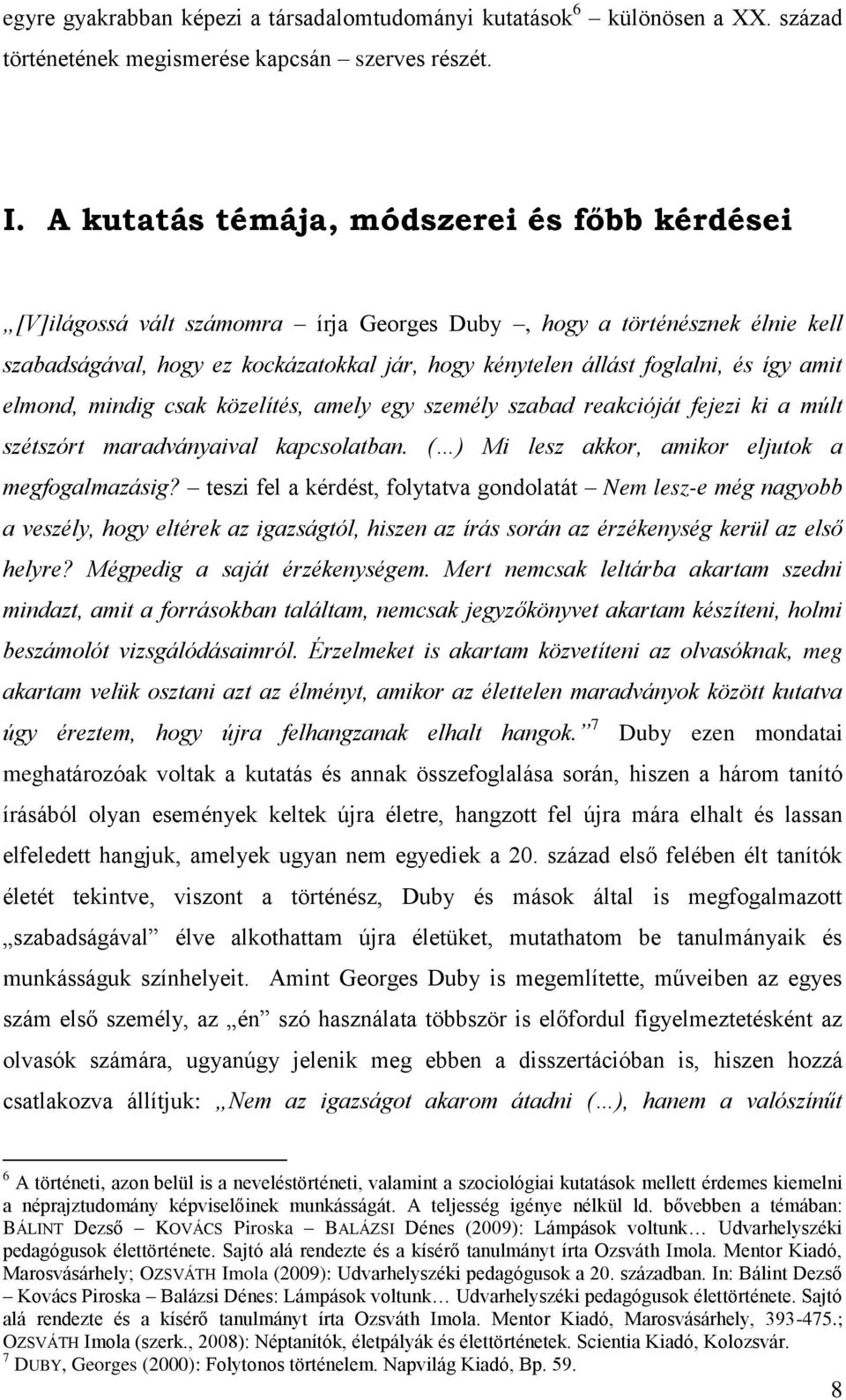 így amit elmond, mindig csak közelítés, amely egy személy szabad reakcióját fejezi ki a múlt szétszórt maradványaival kapcsolatban. ( ) Mi lesz akkor, amikor eljutok a megfogalmazásig?