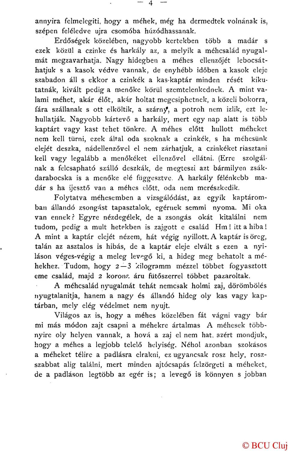 Nagy hidegben a méhes ellenzőjét lebocsáthatjuk s a kasok védve vannak, de enyhébb időben a kasok eleje szabadon áll s ekkor a czinkék a kas kaptár minden rését kikutatnák, kivált pedig a menőké