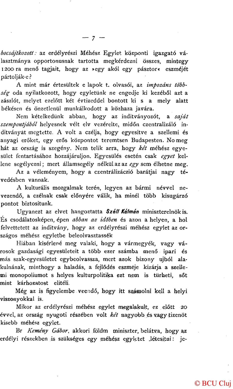 olvasói, az impozáns többség oda nyilatkozott, hogy egyletünk ne engedje ki kezéből azt a zászlót, melyet ezelőtt két évtizeddel bontott ki s a mely alatt békésen és önzetlenül munkálkodott a közhaza