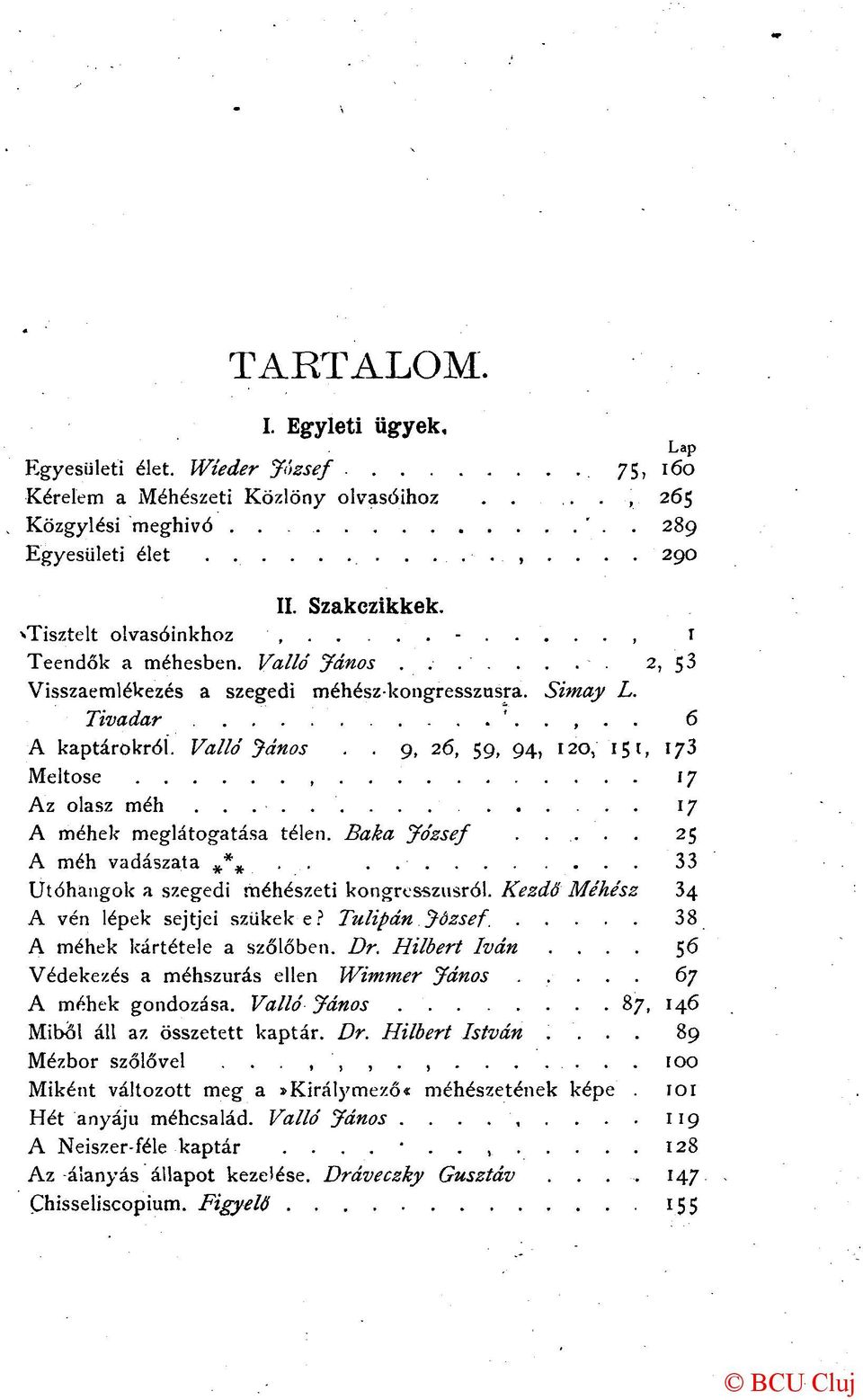 ........ 17 A méhek meglátogatása télen. Baka József...... 25 A méh vadászata... 33 Utóhangok a szegedi méhészeti kongresszusról. Kezdő Méhész 34 A vén lépek sejtjei szűkeké? Tulipán József.