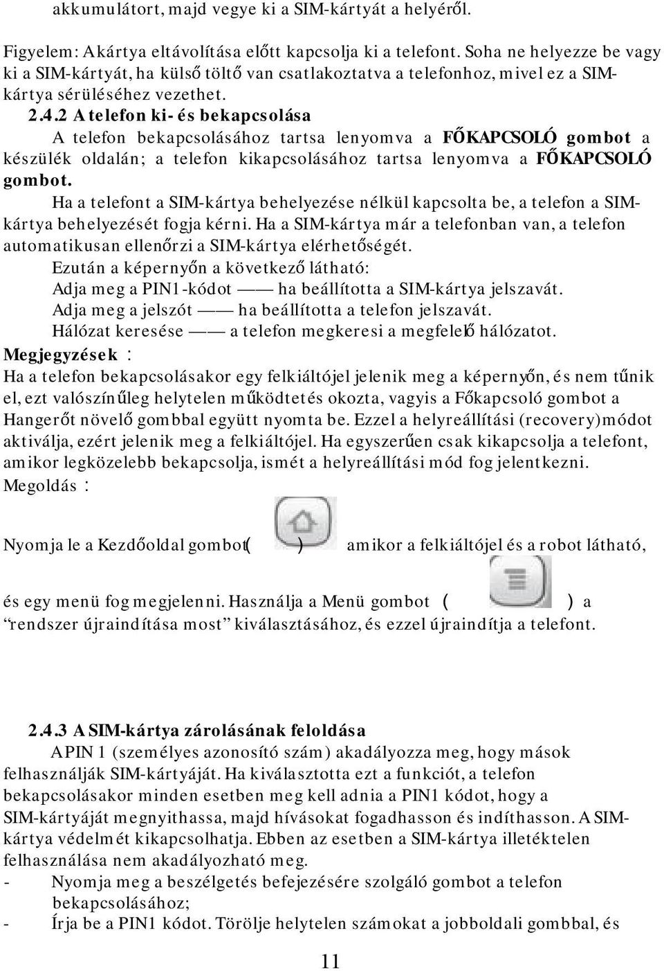 2 A telefon ki- és bekapcsolása A telefon bekapcsolásához tartsa lenyomva a FŐKAPCSOLÓ gombot a készülék oldalán; a telefon kikapcsolásához tartsa lenyomva a FŐKAPCSOLÓ gombot.