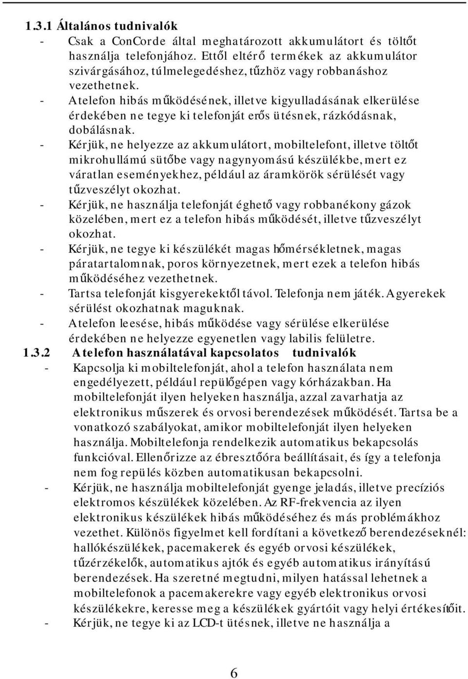 - A telefon hibás működésének, illetve kigyulladásának elkerülése érdekében ne tegye ki telefonját erős ütésnek, rázkódásnak, dobálásnak.