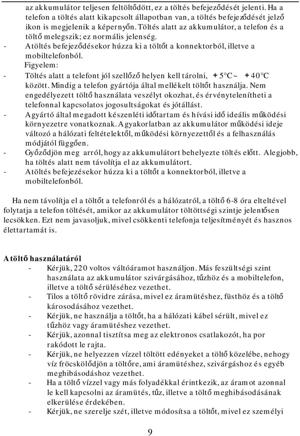 Figyelem: - Töltés alatt a telefont jól szellőző helyen kell tárolni, +5 C ~ +40 C között. Mindig a telefon gyártója által mellékelt töltőt használja.