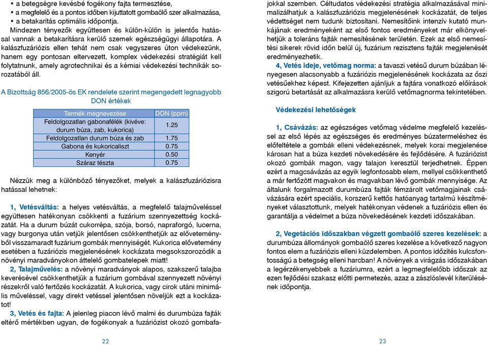 A kalászfuzáriózis ellen tehát nem csak vegyszeres úton védekezünk, hanem egy pontosan eltervezett, komplex védekezési stratégiát kell folytatnunk, amely agrotechnikai és a kémiai védekezési