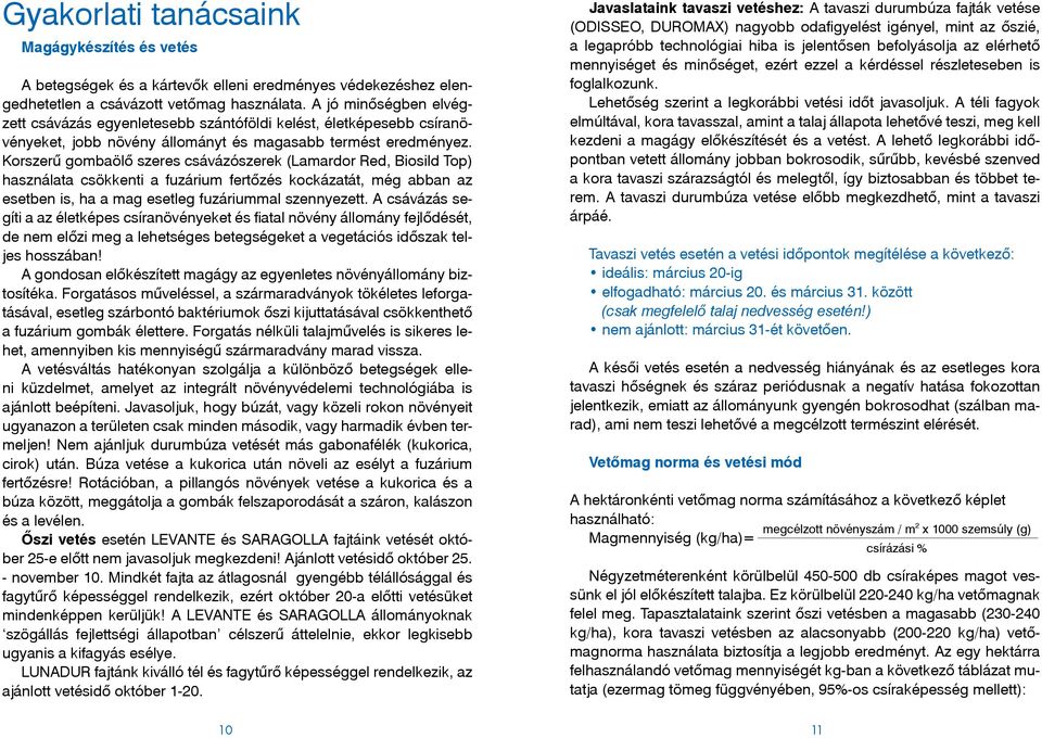 Korszerű gombaölő szeres csávázószerek (Lamardor Red, Biosild Top) használata csökkenti a fuzárium fertőzés kockázatát, még abban az esetben is, ha a mag esetleg fuzáriummal szennyezett.