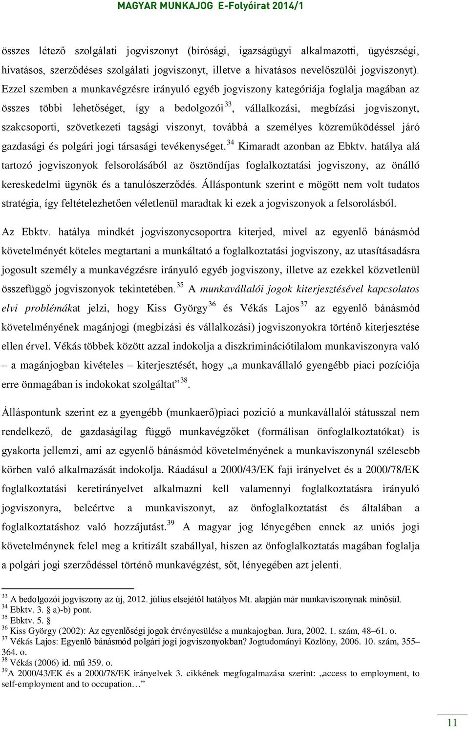 tagsági viszonyt, továbbá a személyes közreműködéssel járó gazdasági és polgári jogi társasági tevékenységet. 34 Kimaradt azonban az Ebktv.