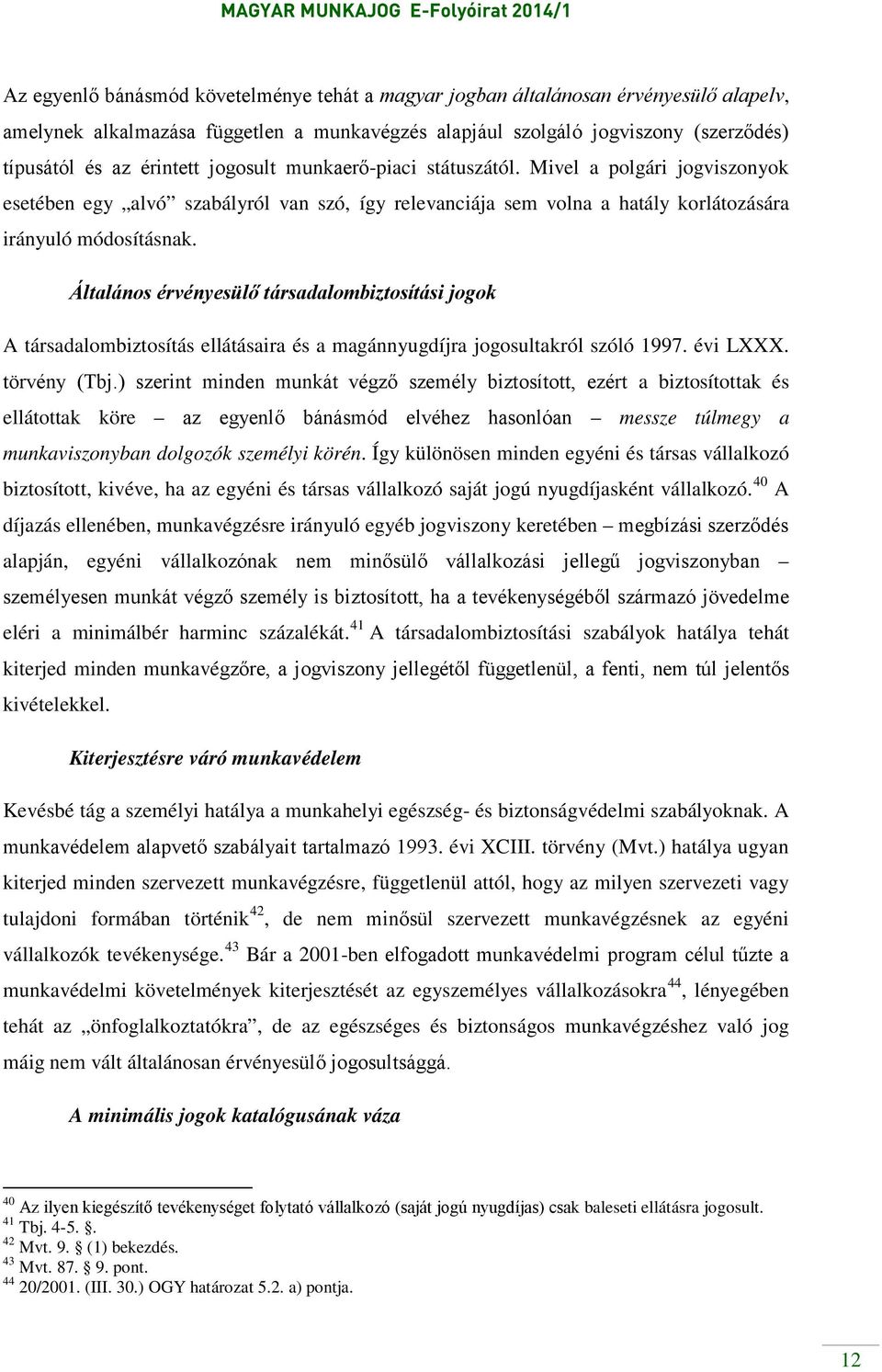 Általános érvényesülő társadalombiztosítási jogok A társadalombiztosítás ellátásaira és a magánnyugdíjra jogosultakról szóló 1997. évi LXXX. törvény (Tbj.