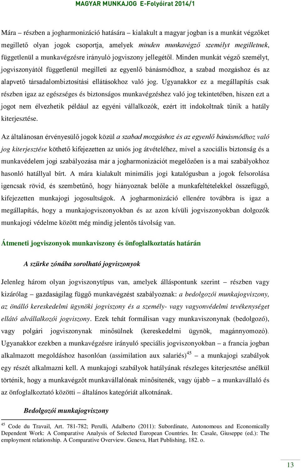 Minden munkát végző személyt, jogviszonyától függetlenül megilleti az egyenlő bánásmódhoz, a szabad mozgáshoz és az alapvető társadalombiztosítási ellátásokhoz való jog.