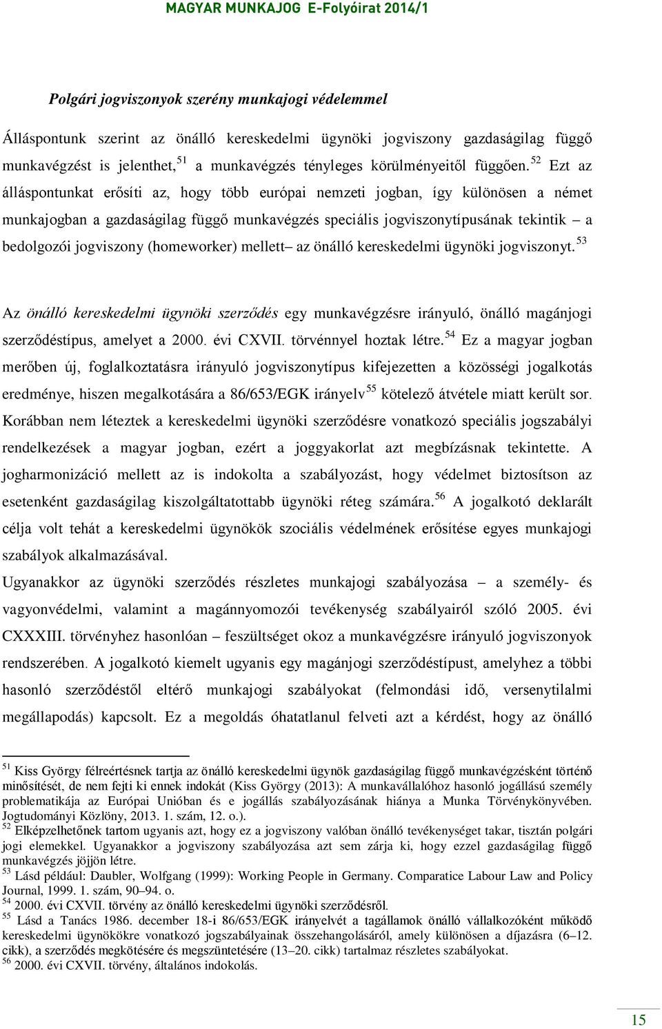 52 Ezt az álláspontunkat erősíti az, hogy több európai nemzeti jogban, így különösen a német munkajogban a gazdaságilag függő munkavégzés speciális jogviszonytípusának tekintik a bedolgozói