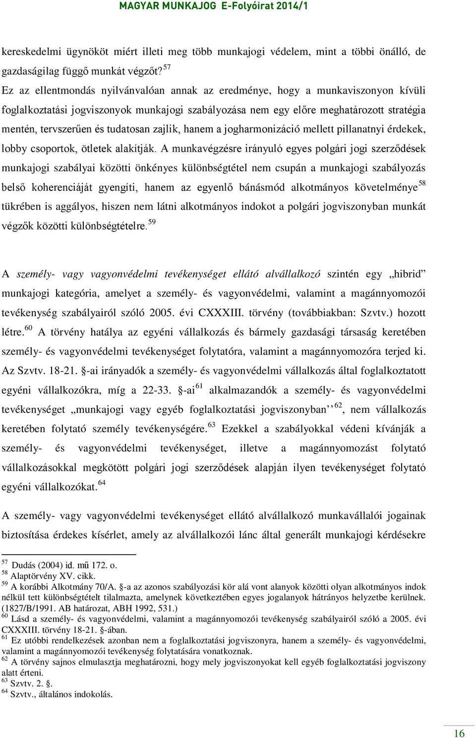 tudatosan zajlik, hanem a jogharmonizáció mellett pillanatnyi érdekek, lobby csoportok, ötletek alakítják.