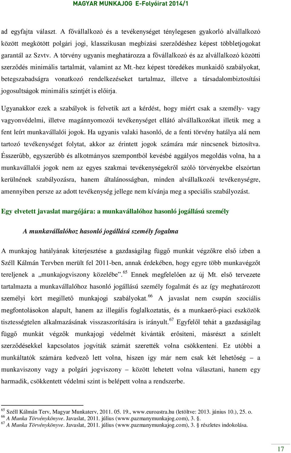 -hez képest töredékes munkaidő szabályokat, betegszabadságra vonatkozó rendelkezéseket tartalmaz, illetve a társadalombiztosítási jogosultságok minimális szintjét is előírja.