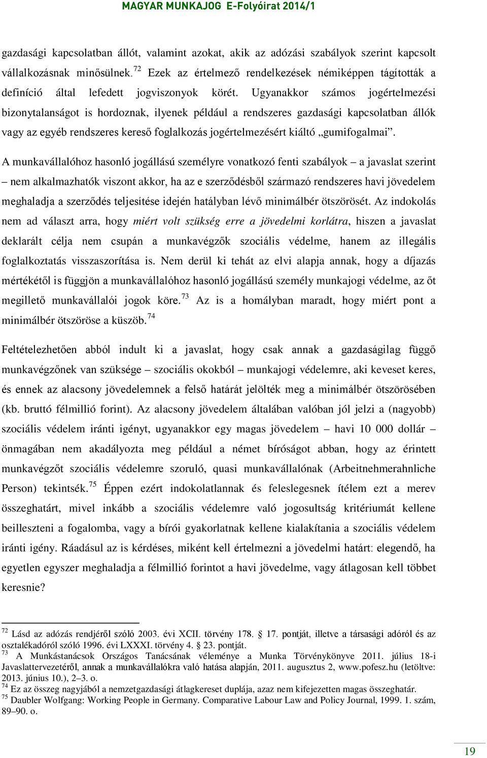 Ugyanakkor számos jogértelmezési bizonytalanságot is hordoznak, ilyenek például a rendszeres gazdasági kapcsolatban állók vagy az egyéb rendszeres kereső foglalkozás jogértelmezésért kiáltó