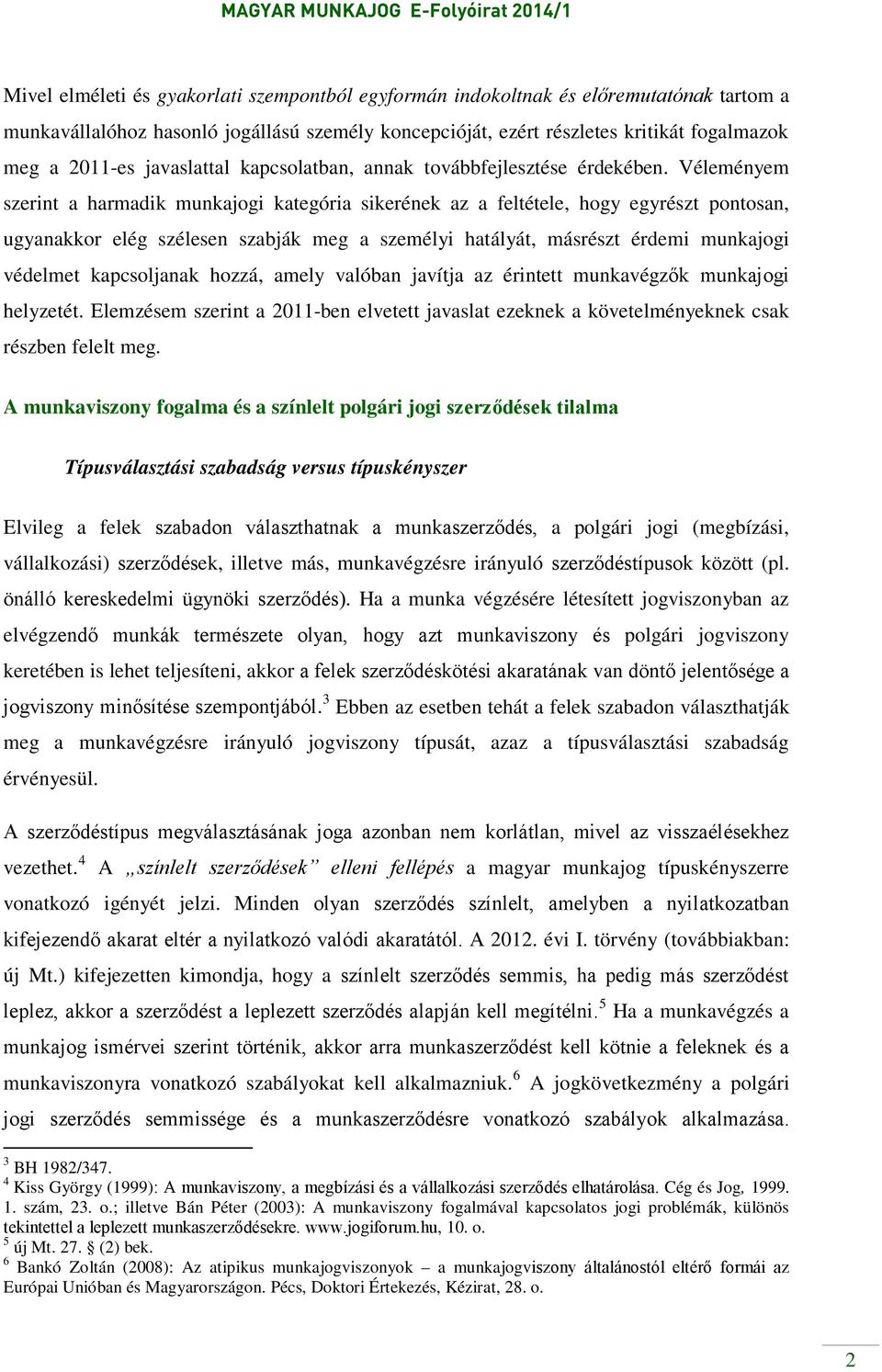 Véleményem szerint a harmadik munkajogi kategória sikerének az a feltétele, hogy egyrészt pontosan, ugyanakkor elég szélesen szabják meg a személyi hatályát, másrészt érdemi munkajogi védelmet