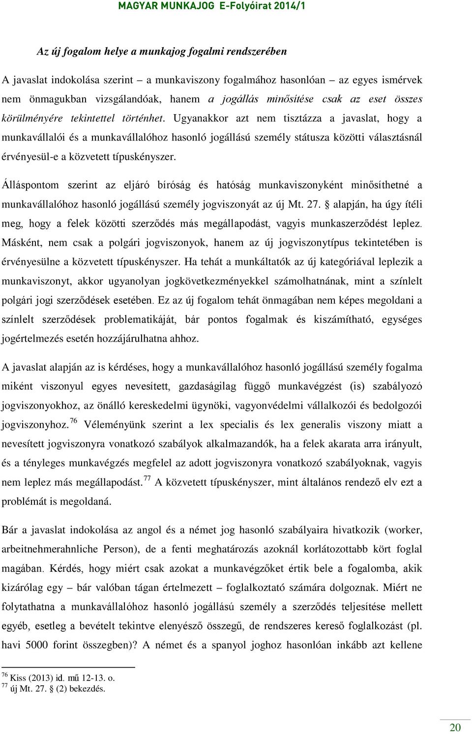 Ugyanakkor azt nem tisztázza a javaslat, hogy a munkavállalói és a munkavállalóhoz hasonló jogállású személy státusza közötti választásnál érvényesül-e a közvetett típuskényszer.