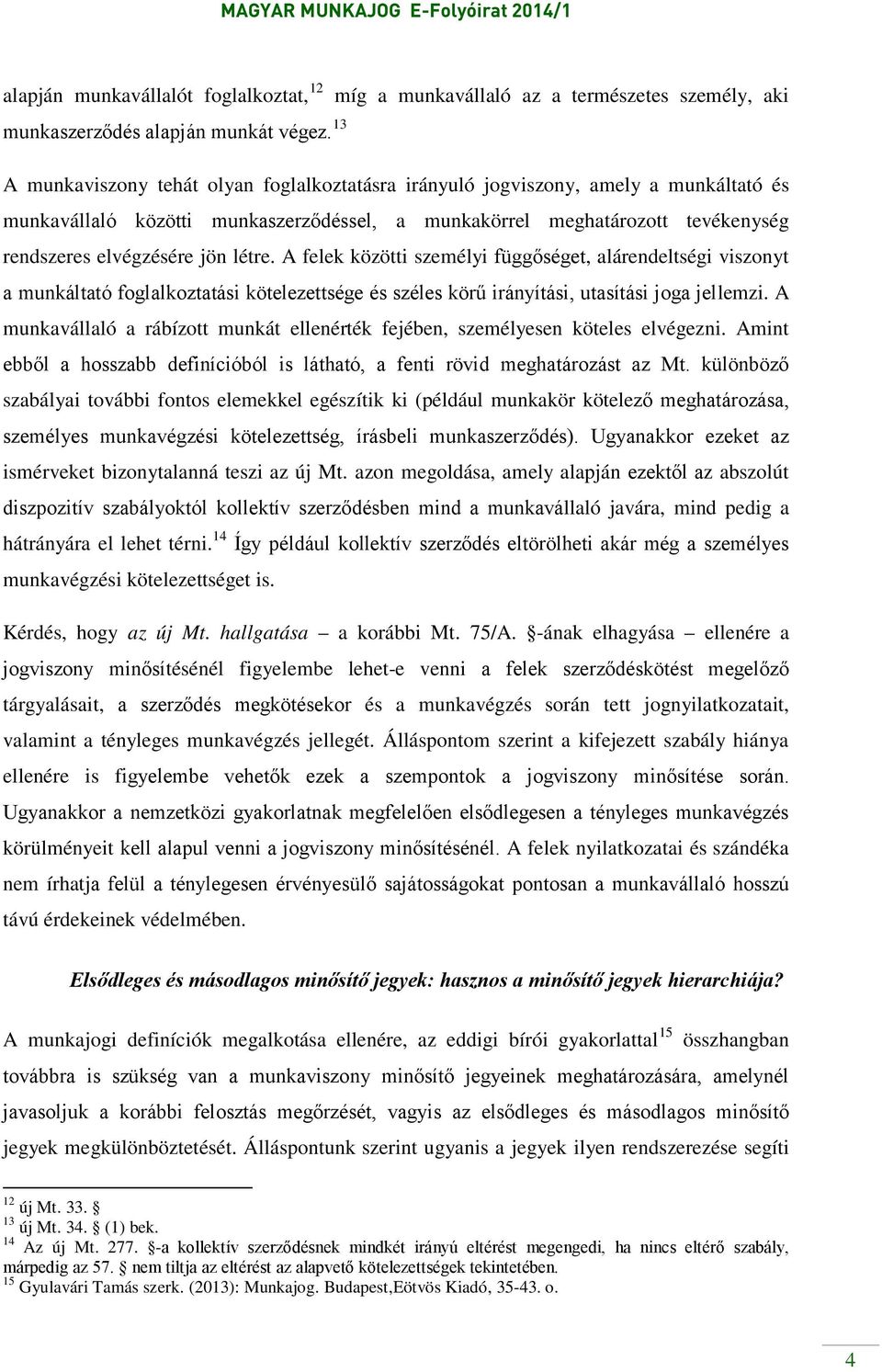 létre. A felek közötti személyi függőséget, alárendeltségi viszonyt a munkáltató foglalkoztatási kötelezettsége és széles körű irányítási, utasítási joga jellemzi.