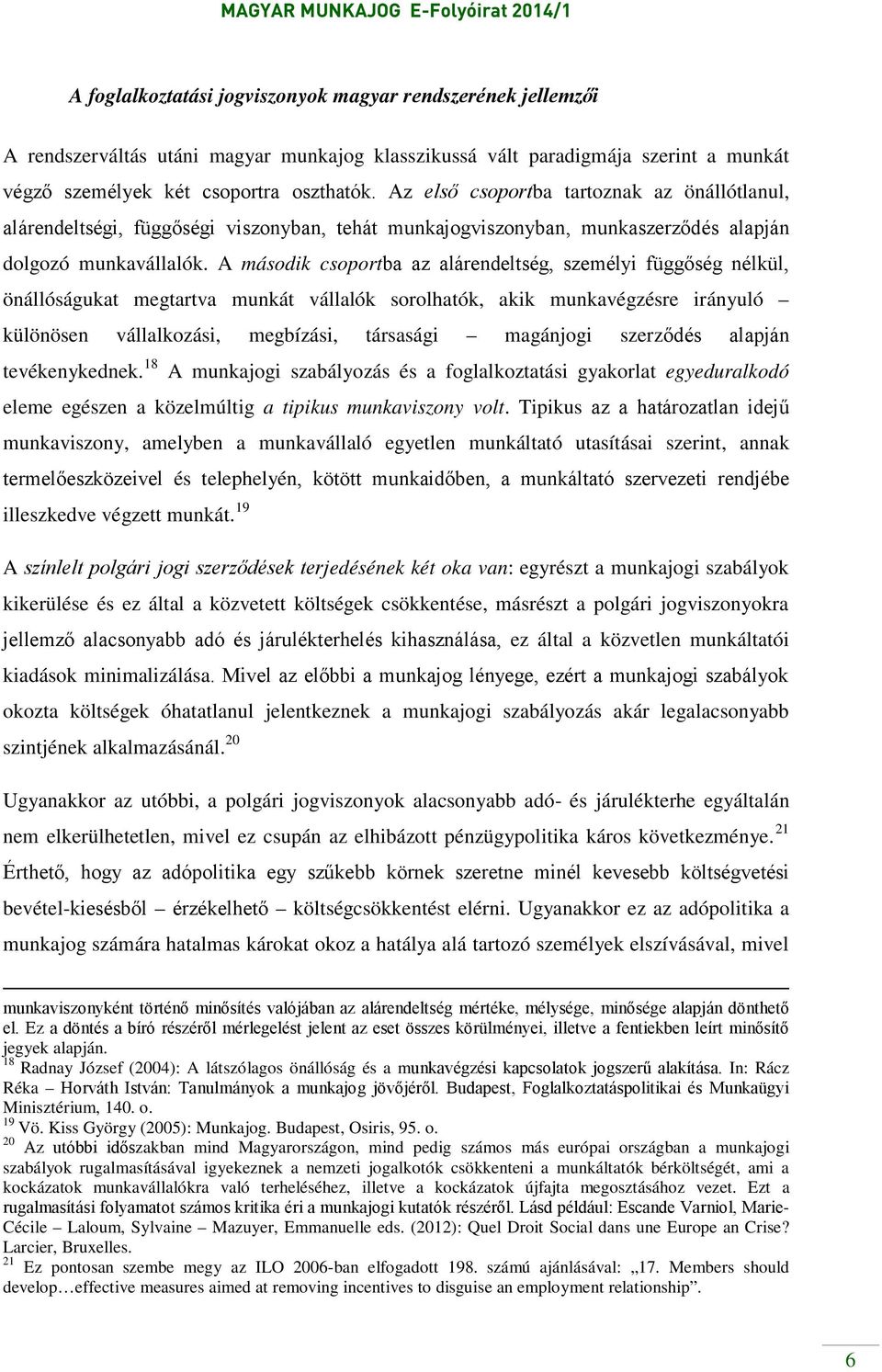 A második csoportba az alárendeltség, személyi függőség nélkül, önállóságukat megtartva munkát vállalók sorolhatók, akik munkavégzésre irányuló különösen vállalkozási, megbízási, társasági magánjogi