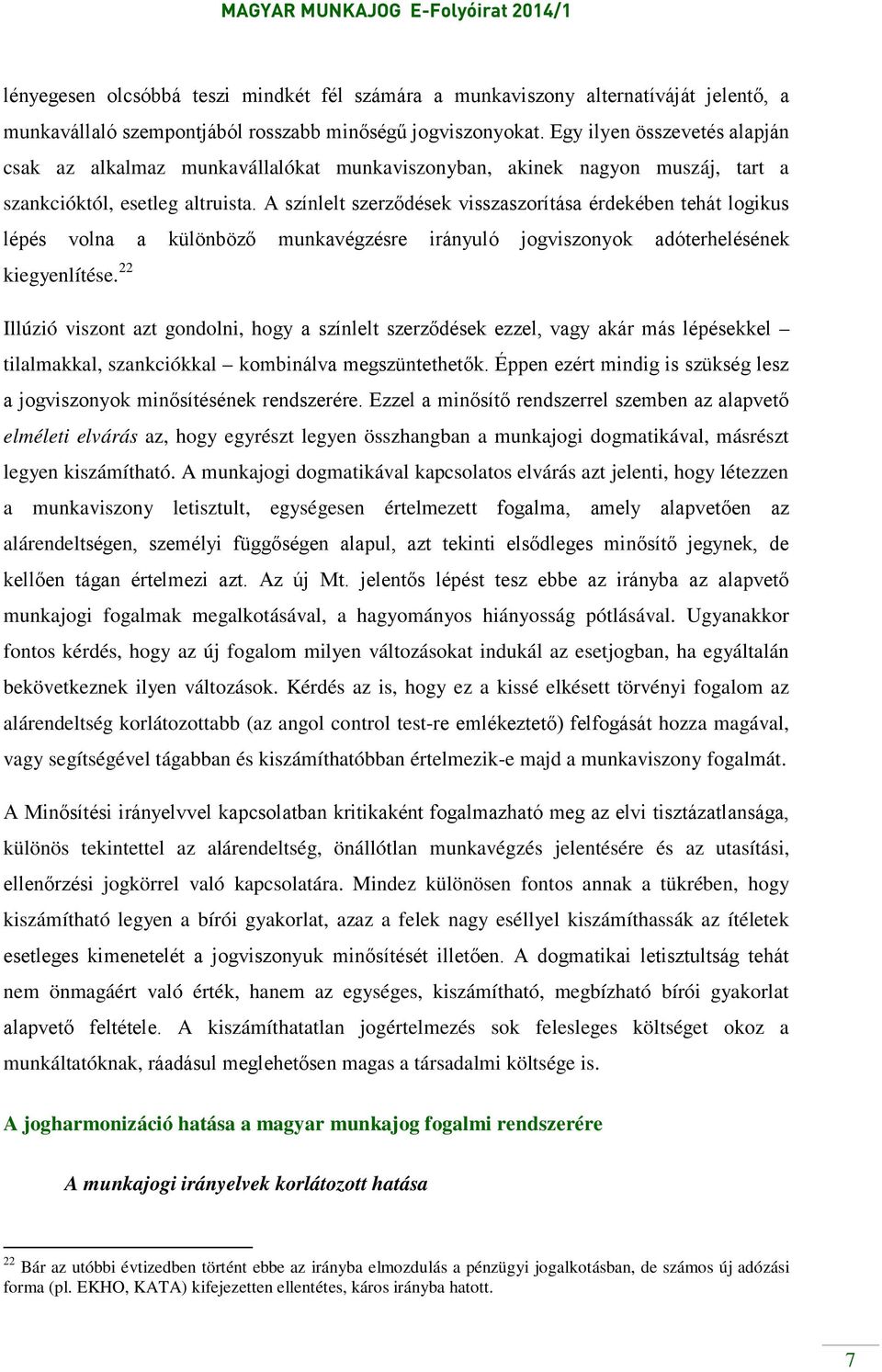 A színlelt szerződések visszaszorítása érdekében tehát logikus lépés volna a különböző munkavégzésre irányuló jogviszonyok adóterhelésének kiegyenlítése.