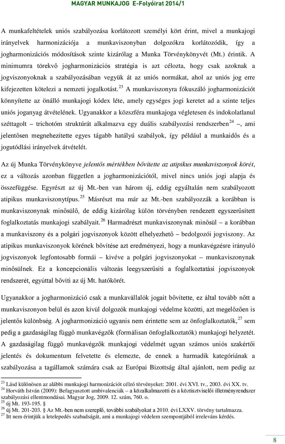 A minimumra törekvő jogharmonizációs stratégia is azt célozta, hogy csak azoknak a jogviszonyoknak a szabályozásában vegyük át az uniós normákat, ahol az uniós jog erre kifejezetten kötelezi a