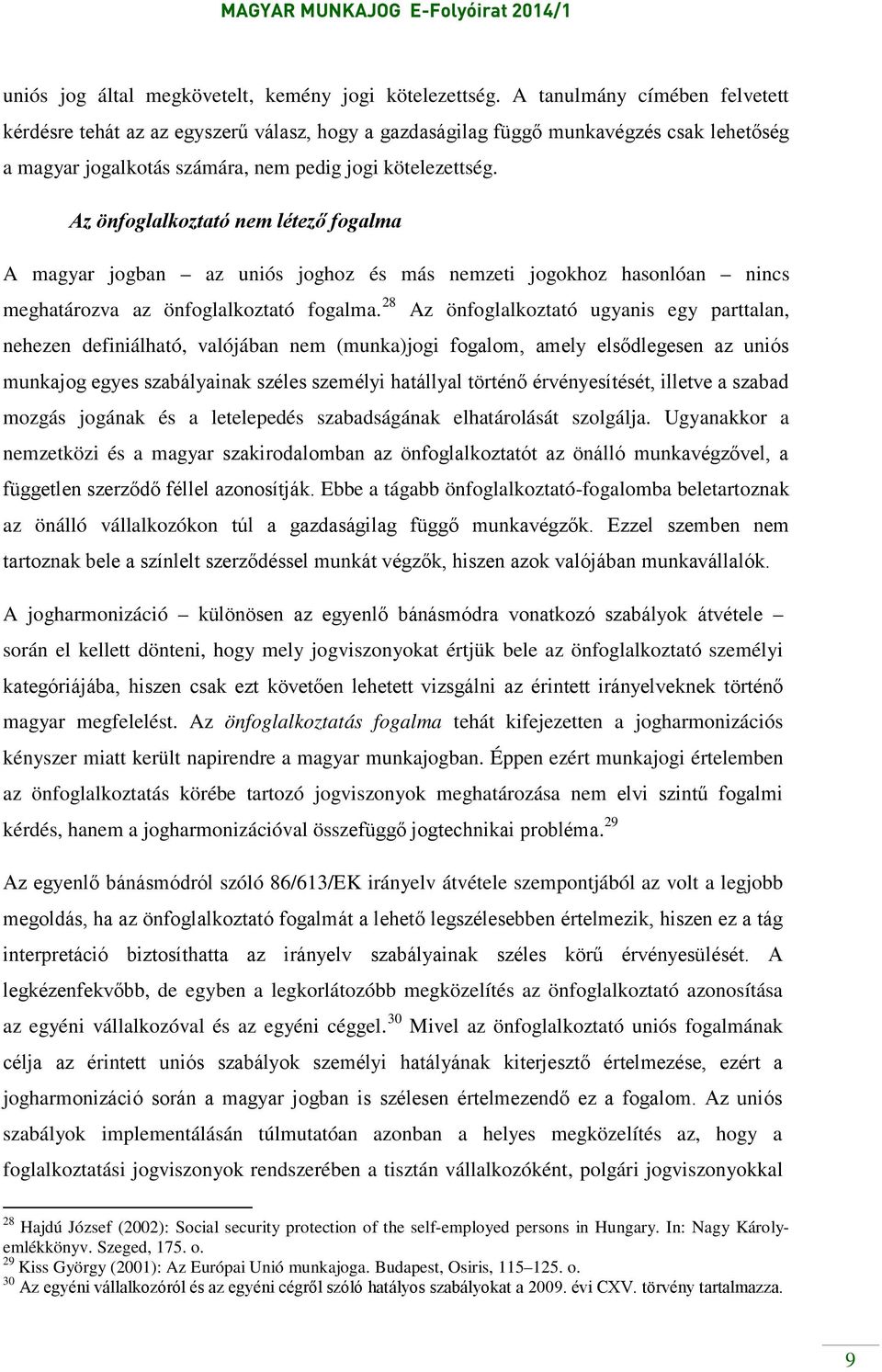 Az önfoglalkoztató nem létező fogalma A magyar jogban az uniós joghoz és más nemzeti jogokhoz hasonlóan nincs meghatározva az önfoglalkoztató fogalma.