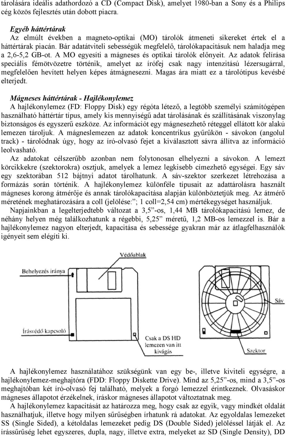 Bár adatátviteli sebességük megfelelő, tárolókapacitásuk nem haladja meg a 2,6-5,2 GB-ot. A MO egyesíti a mágneses és optikai tárolók előnyeit.